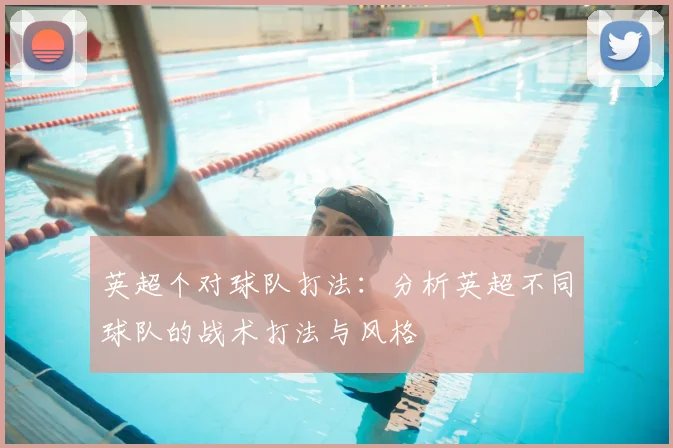 英超个对球队打法：分析英超不同球队的战术打法与风格